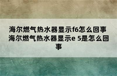 海尔燃气热水器显示f6怎么回事 海尔燃气热水器显示e 5是怎么回事